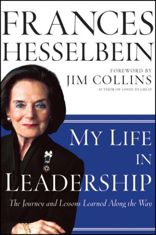 Frances Hesselbein My Life in Leadership. The Journey and Lessons Learned Along the Way