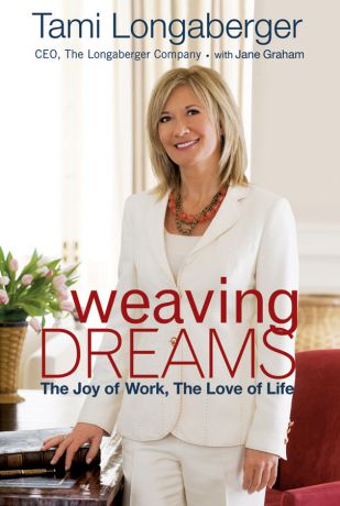 Tami Longaberger Weaving Dreams. The Joy of Work, The Love of Life