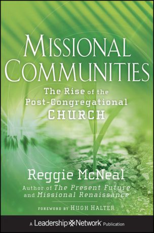 Reggie McNeal Missional Communities. The Rise of the Post-Congregational Church