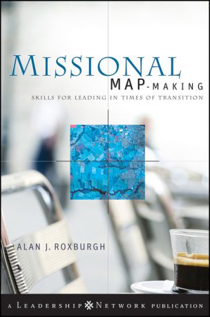 Alan Roxburgh Missional Map-Making. Skills for Leading in Times of Transition