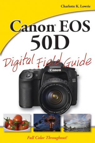 Charlotte Lowrie K. Canon EOS 50D Digital Field Guide