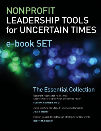 Robert Sheehan M. Nonprofit Leadership Tools for Uncertain Times e-book Set. The Essential Collection