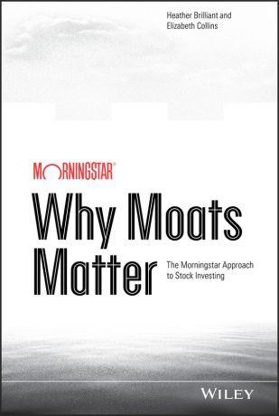 Heather Brilliant Why Moats Matter. The Morningstar Approach to Stock Investing