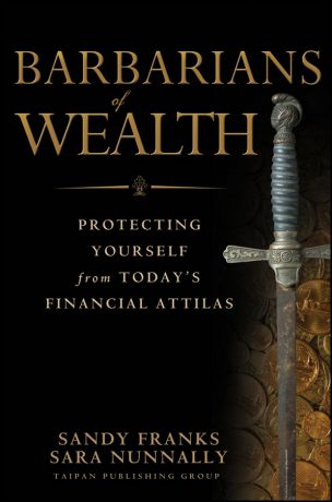 Sandy Franks Barbarians of Wealth. Protecting Yourself from Today's Financial Attilas