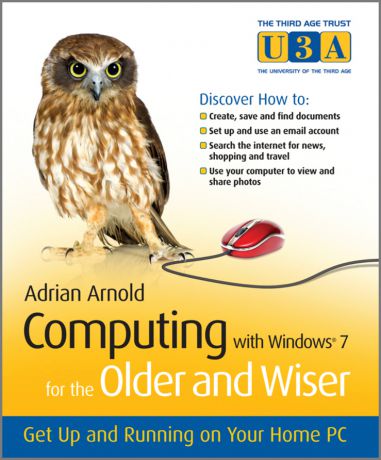 Adrian Arnold Computing with Windows 7 for the Older and Wiser. Get Up and Running on Your Home PC