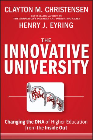 Clayton Christensen M. The Innovative University. Changing the DNA of Higher Education from the Inside Out