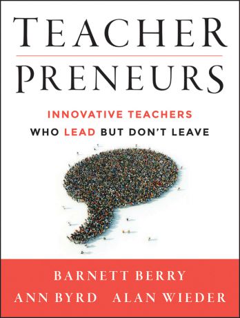 Barnett Berry Teacherpreneurs. Innovative Teachers Who Lead But Don