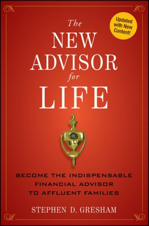 Stephen Gresham D. The New Advisor for Life. Become the Indispensable Financial Advisor to Affluent Families