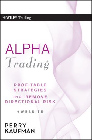 Perry Kaufman J. Alpha Trading. Profitable Strategies That Remove Directional Risk