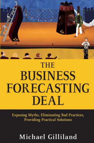 Michael Gilliland The Business Forecasting Deal. Exposing Myths, Eliminating Bad Practices, Providing Practical Solutions