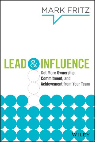 Mark Fritz Lead & Influence. Get More Ownership, Commitment, and Achievement From Your Team