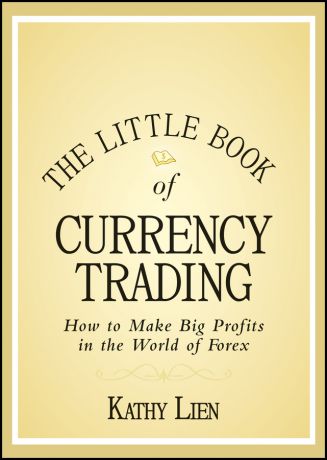 Kathy Lien The Little Book of Currency Trading. How to Make Big Profits in the World of Forex