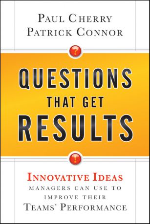 Paul Cherry Questions That Get Results. Innovative Ideas Managers Can Use to Improve Their Teams