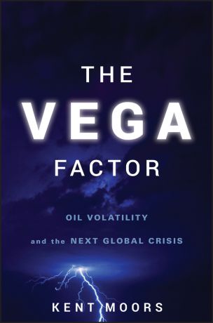 Kent Moors The Vega Factor. Oil Volatility and the Next Global Crisis