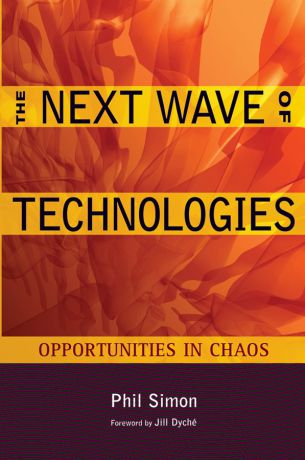 Phil Simon The Next Wave of Technologies. Opportunities in Chaos