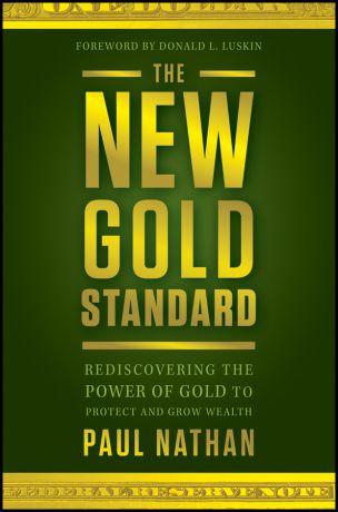 Donald Luskin The New Gold Standard. Rediscovering the Power of Gold to Protect and Grow Wealth