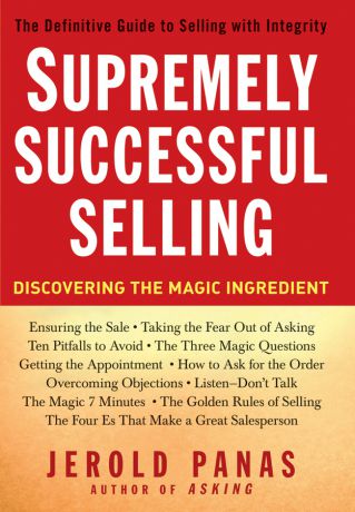 Jerold Panas Supremely Successful Selling. Discovering the Magic Ingredient