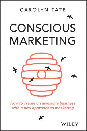 Carolyn Tate Conscious Marketing. How to Create an Awesome Business with a New Approach to Marketing