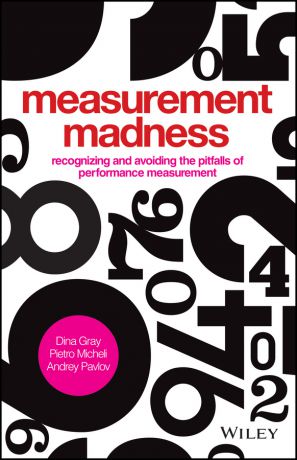 Dina Gray Measurement Madness. Recognizing and Avoiding the Pitfalls of Performance Measurement