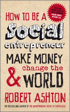 Robert Ashton How to be a Social Entrepreneur. Make Money and Change the World
