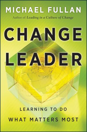 Michael Fullan Change Leader. Learning to Do What Matters Most