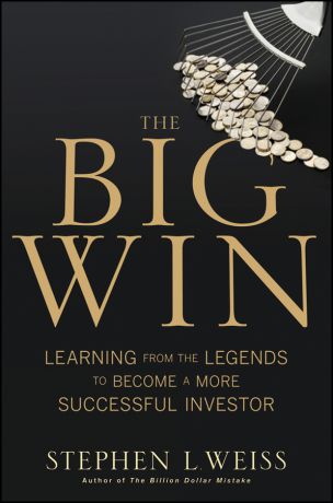 Stephen Weiss L. The Big Win. Learning from the Legends to Become a More Successful Investor