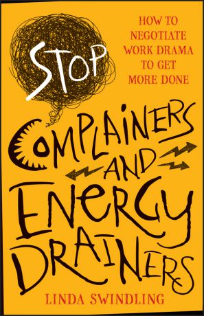 Linda Swindling Byars Stop Complainers and Energy Drainers. How to Negotiate Work Drama to Get More Done