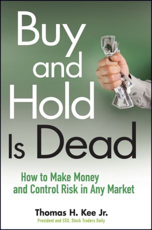 Thomas Kee H. Buy and Hold Is Dead. How to Make Money and Control Risk in Any Market