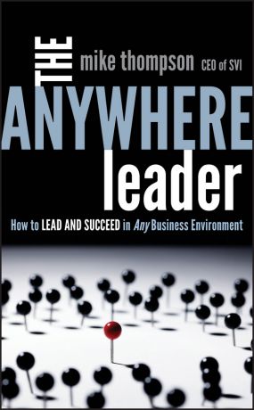Mike Thompson The Anywhere Leader. How to Lead and Succeed in Any Business Environment