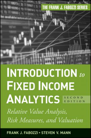 Frank Fabozzi J. Introduction to Fixed Income Analytics. Relative Value Analysis, Risk Measures and Valuation