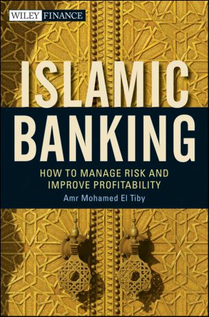 Amr Mohamed El Tiby Ahmed Islamic Banking. How to Manage Risk and Improve Profitability