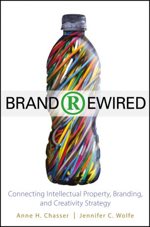 Jennifer Wolfe C. Brand Rewired. Connecting Branding, Creativity, and Intellectual Property Strategy