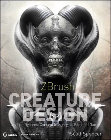 Scott Spencer ZBrush Creature Design. Creating Dynamic Concept Imagery for Film and Games