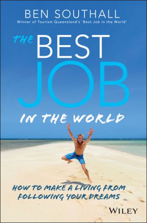 Ben Southall The Best Job in the World. How to Make a Living From Following Your Dreams