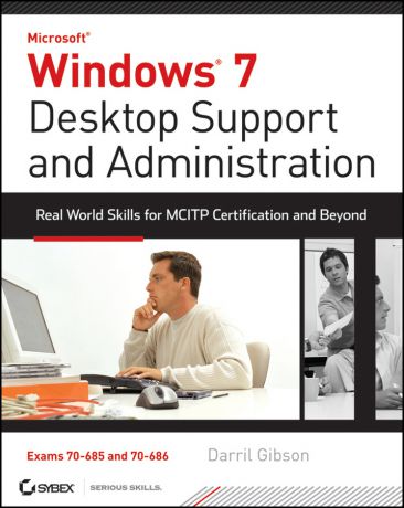 Darril Gibson Windows 7 Desktop Support and Administration. Real World Skills for MCITP Certification and Beyond (Exams 70-685 and 70-686)