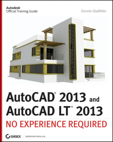 Donnie Gladfelter AutoCAD 2013 and AutoCAD LT 2013. No Experience Required