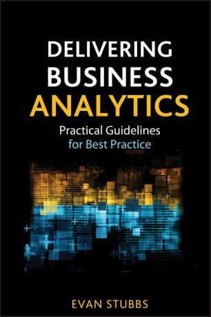 Evan Stubbs Delivering Business Analytics. Practical Guidelines for Best Practice