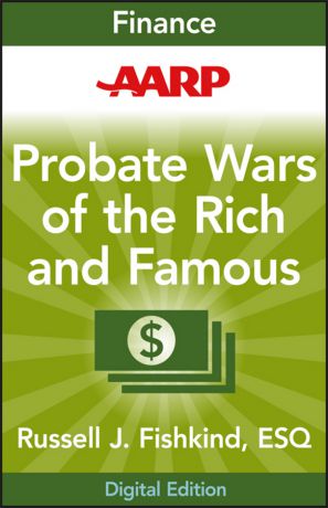 Russell Fishkind J. AARP Probate Wars of the Rich and Famous. An Insider