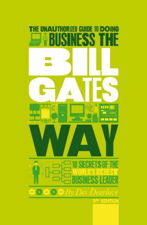 Des Dearlove The Unauthorized Guide To Doing Business the Bill Gates Way. 10 Secrets of the World