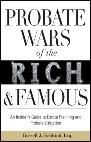 Russell Fishkind J. Probate Wars of the Rich and Famous. An Insider