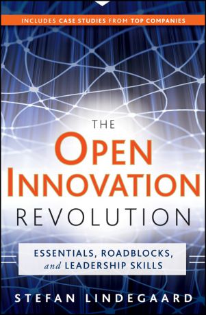 Stefan Lindegaard The Open Innovation Revolution. Essentials, Roadblocks, and Leadership Skills