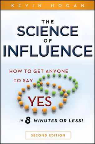 Kevin Hogan The Science of Influence. How to Get Anyone to Say "Yes" in 8 Minutes or Less!