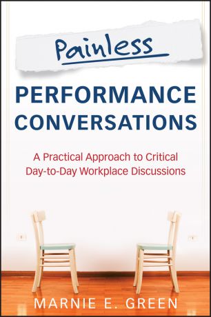 Marnie Green E. Painless Performance Conversations. A Practical Approach to Critical Day-to-Day Workplace Discussions