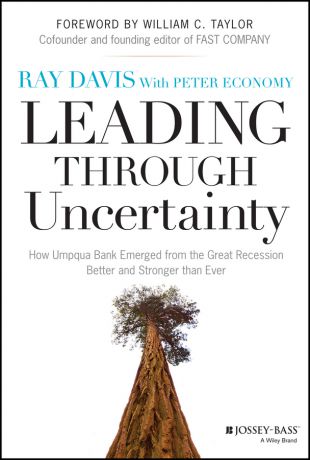 Raymond Davis P. Leading Through Uncertainty. How Umpqua Bank Emerged from the Great Recession Better and Stronger than Ever