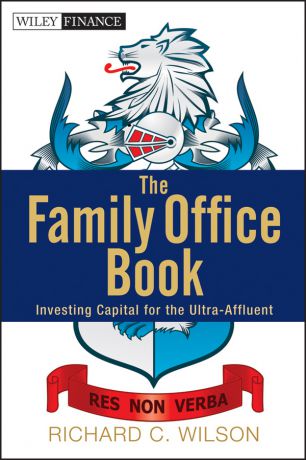 Richard Wilson C. The Family Office Book. Investing Capital for the Ultra-Affluent