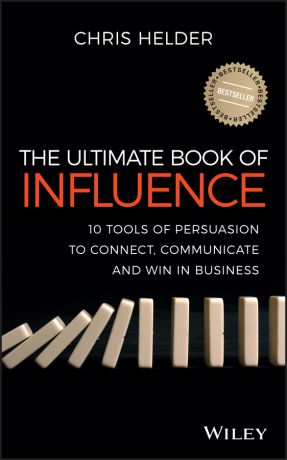 Chris Helder The Ultimate Book of Influence. 10 Tools of Persuasion to Connect, Communicate, and Win in Business