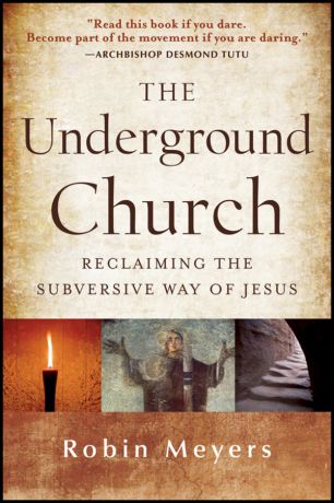 Robin Meyers The Underground Church. Reclaiming the Subversive Way of Jesus