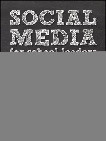 Brian Dixon Social Media for School Leaders. A Comprehensive Guide to Getting the Most Out of Facebook, Twitter, and Other Essential Web Tools