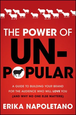 Erika Napoletano The Power of Unpopular. A Guide to Building Your Brand for the Audience Who Will Love You (and why no one else matters)