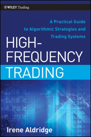 Irene Aldridge High-Frequency Trading. A Practical Guide to Algorithmic Strategies and Trading Systems